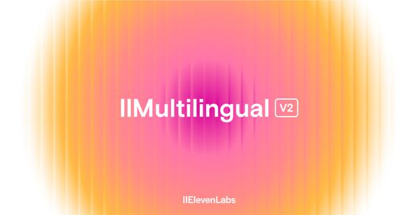 ElevenLabs Exits Beta and Announces Eleven Multilingual v2